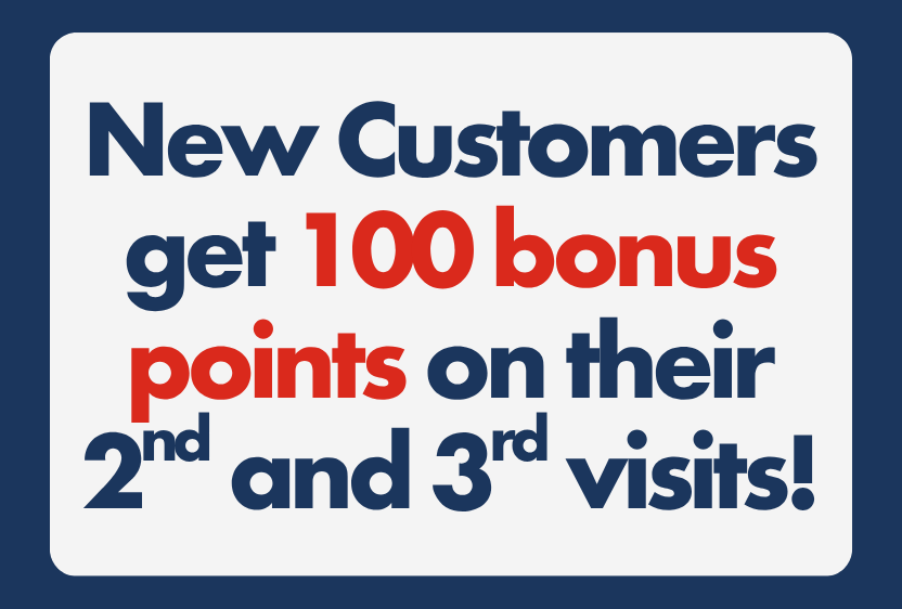 New customers get 100 bonus points on their 2nd and 3rd visits